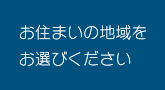 お住まいの地域をお選びください