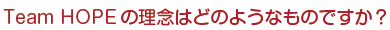 Team HOPEの理念はどのようなものですか？